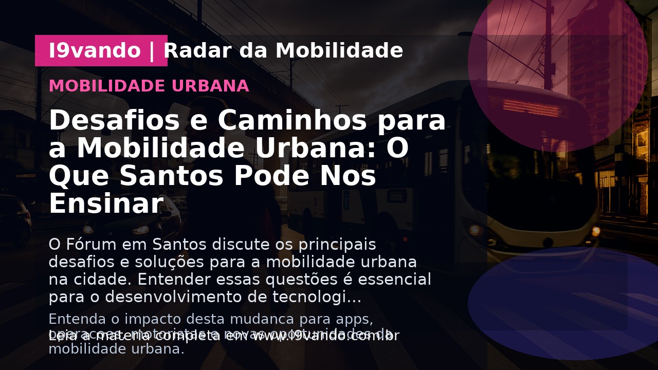 Desafios e Caminhos para a Mobilidade Urbana: O Que Santos Pode Nos Ensinar