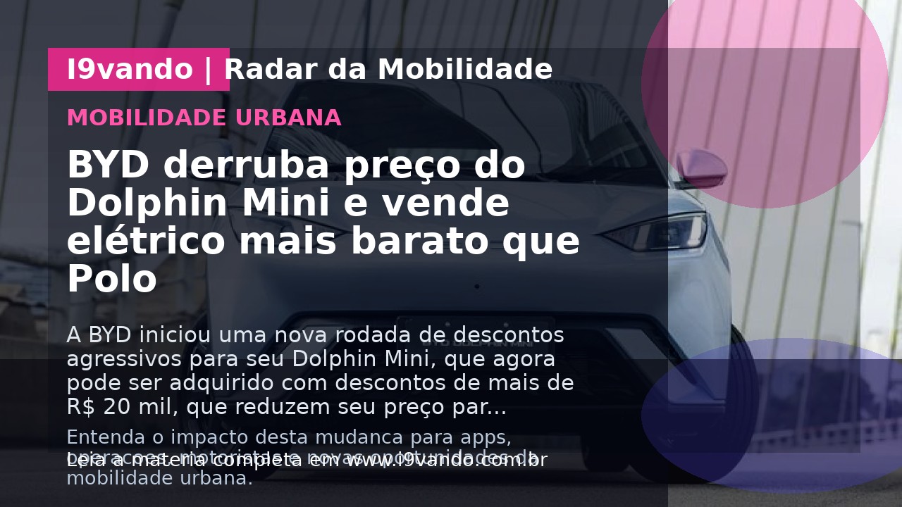 BYD derruba preço do Dolphin Mini e vende elétrico mais barato que Polo