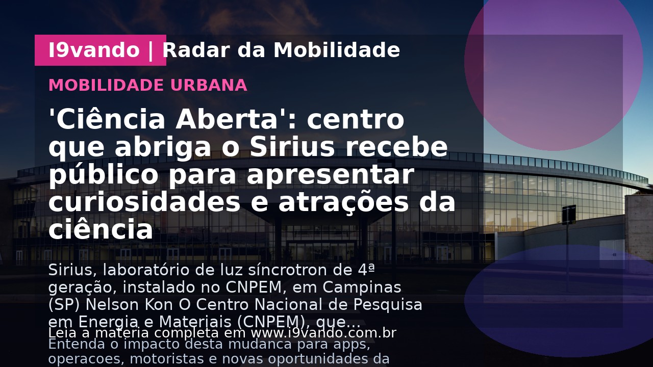 'Ciência Aberta': centro que abriga o Sirius recebe público para apresentar curiosidades e atrações da ciência
