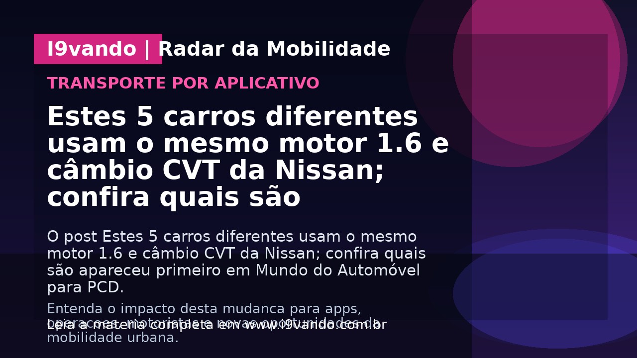 Estes 5 carros diferentes usam o mesmo motor 1.6 e câmbio CVT da Nissan; confira quais são