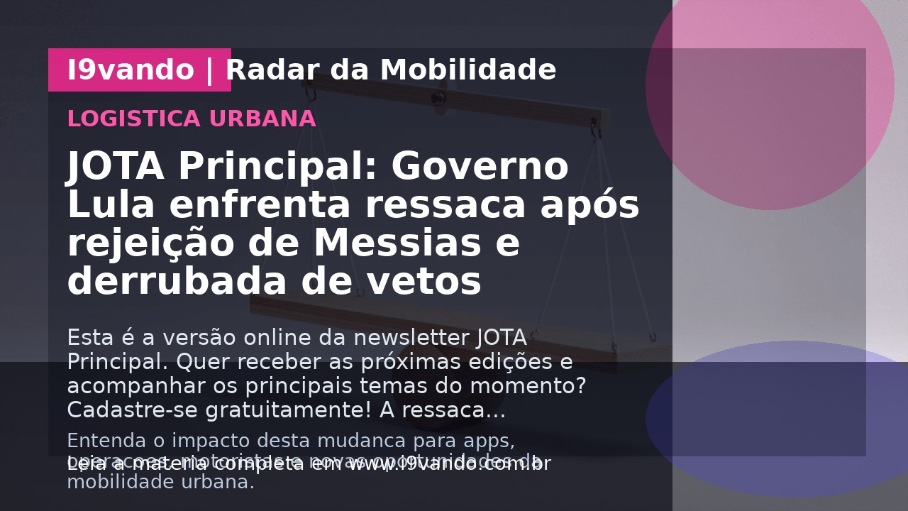 JOTA Principal: Governo Lula enfrenta ressaca após rejeição de Messias e derrubada de vetos