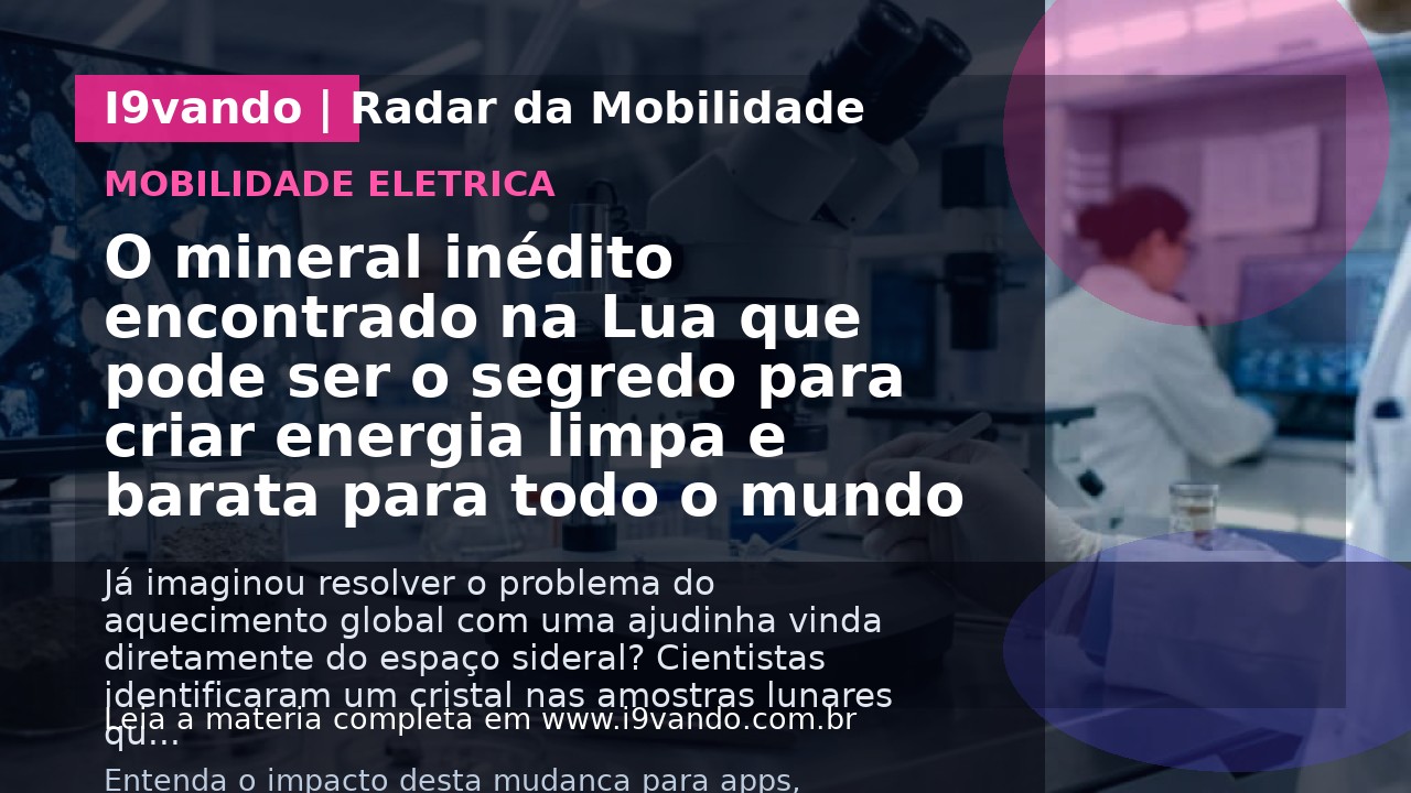 O mineral inédito encontrado na Lua que pode ser o segredo para criar energia limpa e barata para todo o mundo