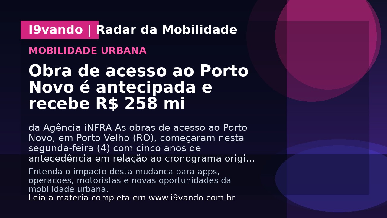 Obra de acesso ao Porto Novo é antecipada e recebe R$ 258 mi