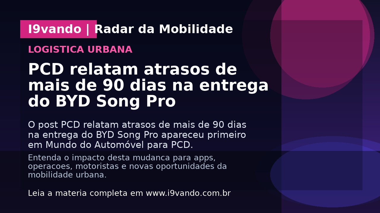 PCD relatam atrasos de mais de 90 dias na entrega do BYD Song Pro