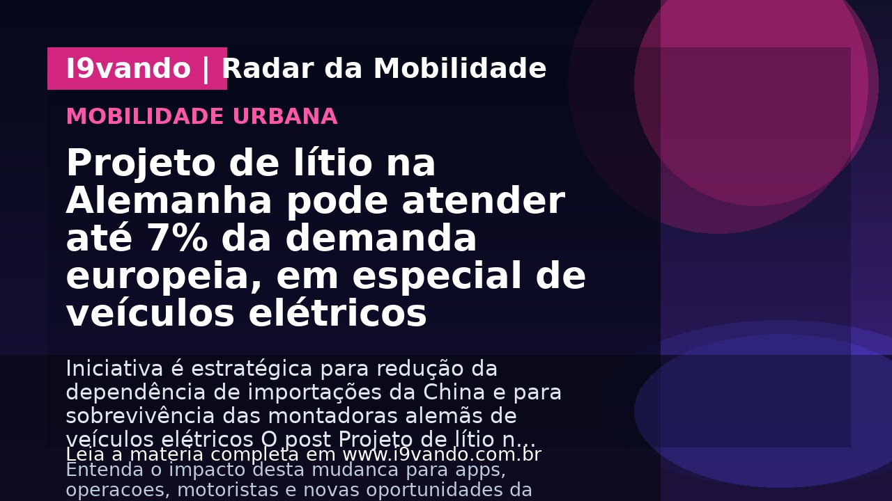 Projeto de lítio na Alemanha pode atender até 7% da demanda europeia, em especial de veículos elétricos