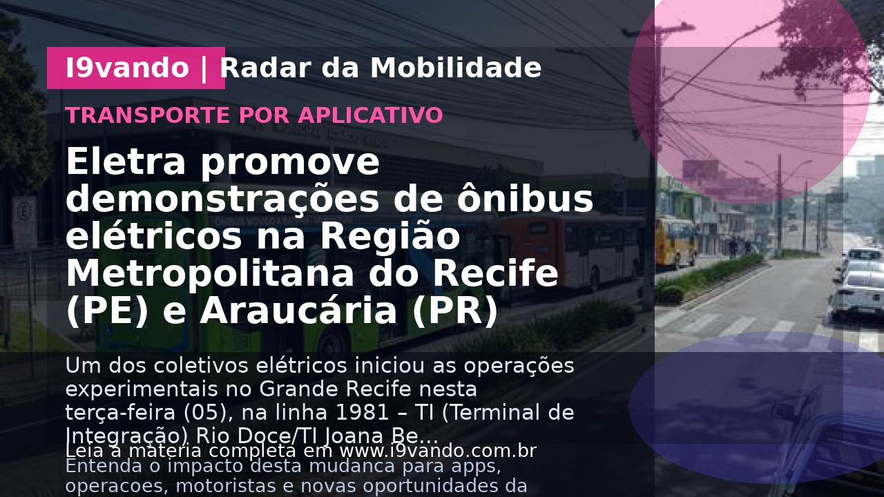 Eletra promove demonstrações de ônibus elétricos na Região Metropolitana do Recife (PE) e Araucária (PR)