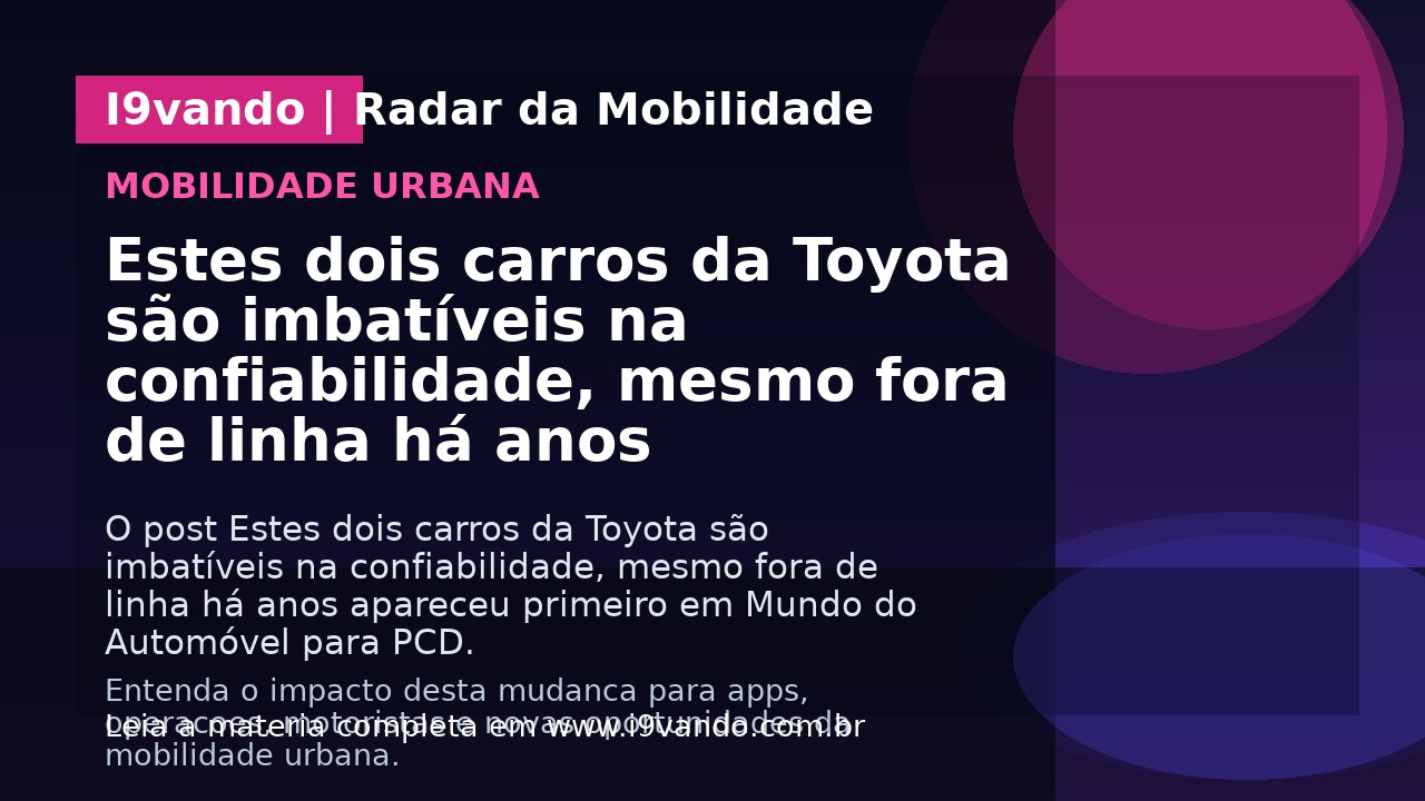 Estes dois carros da Toyota são imbatíveis na confiabilidade, mesmo fora de linha há anos