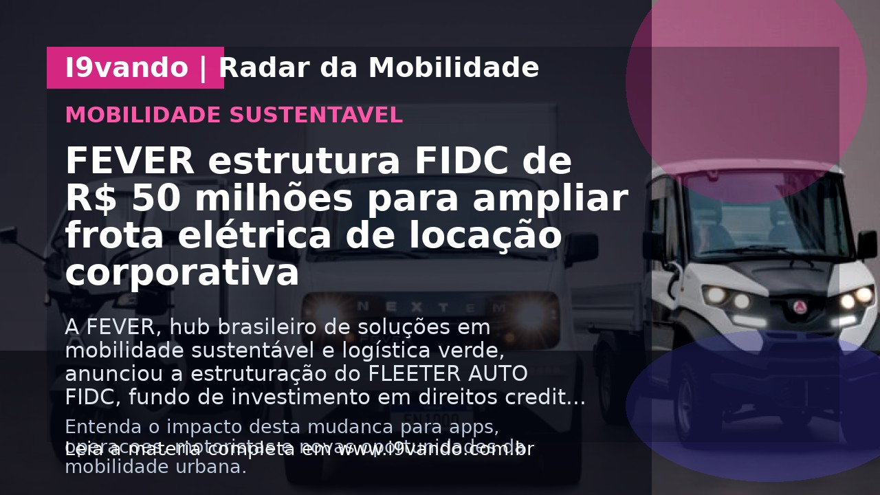 FEVER estrutura FIDC de R$ 50 milhões para ampliar frota elétrica de locação corporativa