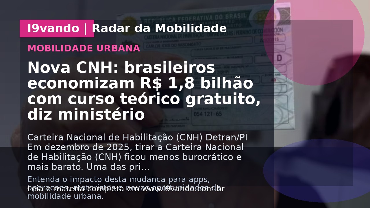 Nova CNH: brasileiros economizam R$ 1,8 bilhão com curso teórico gratuito, diz ministério