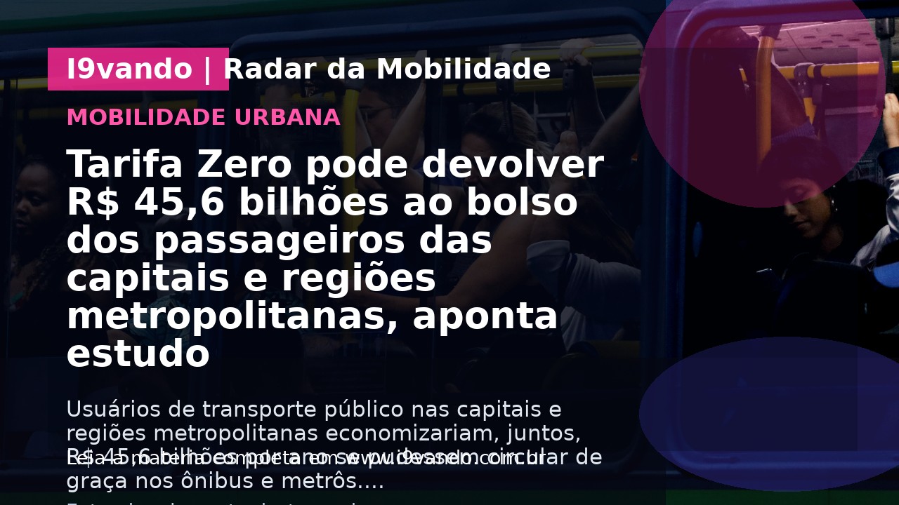 Tarifa Zero pode devolver R$ 45,6 bilhões ao bolso dos passageiros das capitais e regiões metropolitanas, aponta estudo
