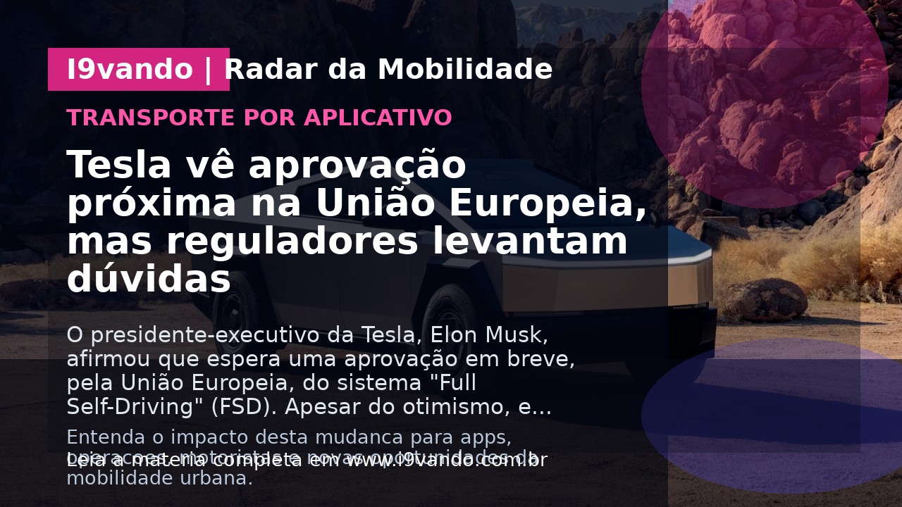 Tesla vê aprovação próxima na União Europeia, mas reguladores levantam dúvidas