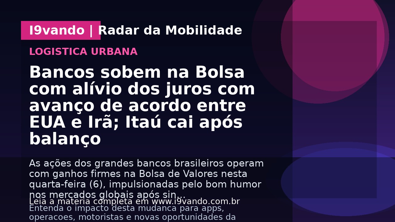 Bancos sobem na Bolsa com alívio dos juros com avanço de acordo entre EUA e Irã; Itaú cai após balanço