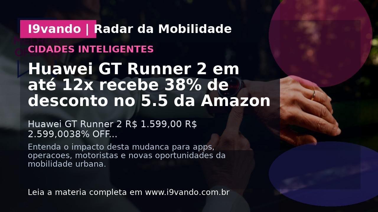 Huawei GT Runner 2 em até 12x recebe 38% de desconto no 5.5 da Amazon