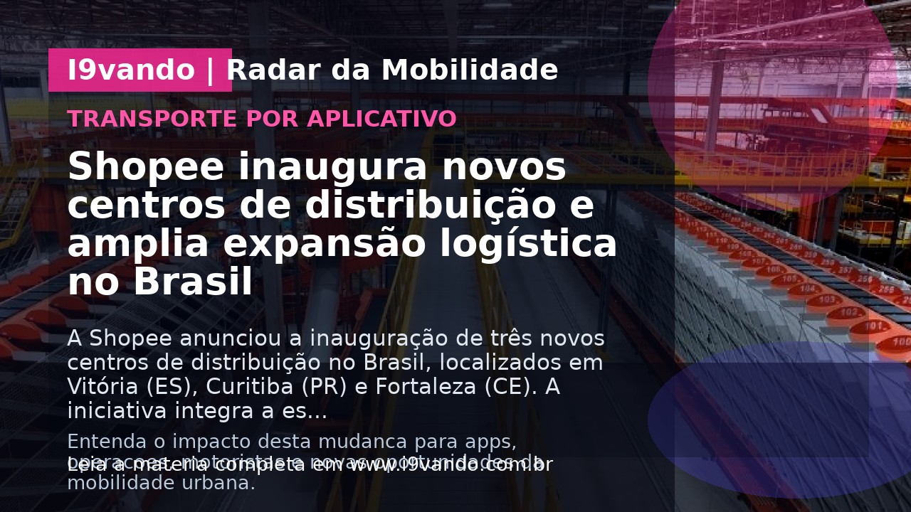 Shopee inaugura novos centros de distribuição e amplia expansão logística no Brasil