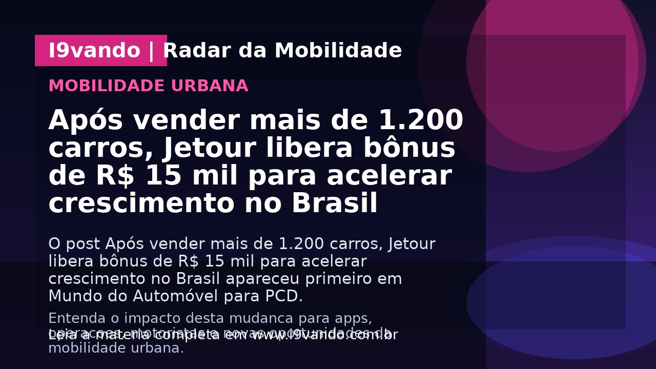 Após vender mais de 1.200 carros, Jetour libera bônus de R$ 15 mil para acelerar crescimento no Brasil