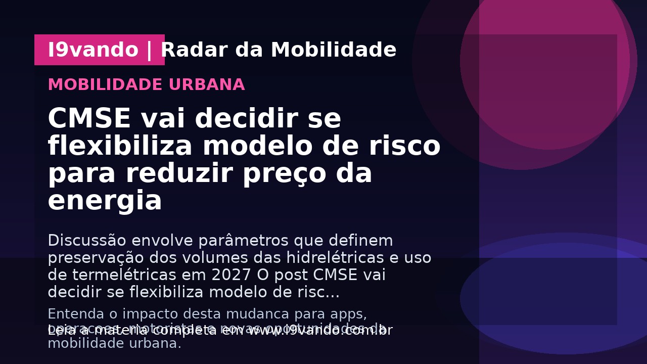 CMSE vai decidir se flexibiliza modelo de risco para reduzir preço da energia