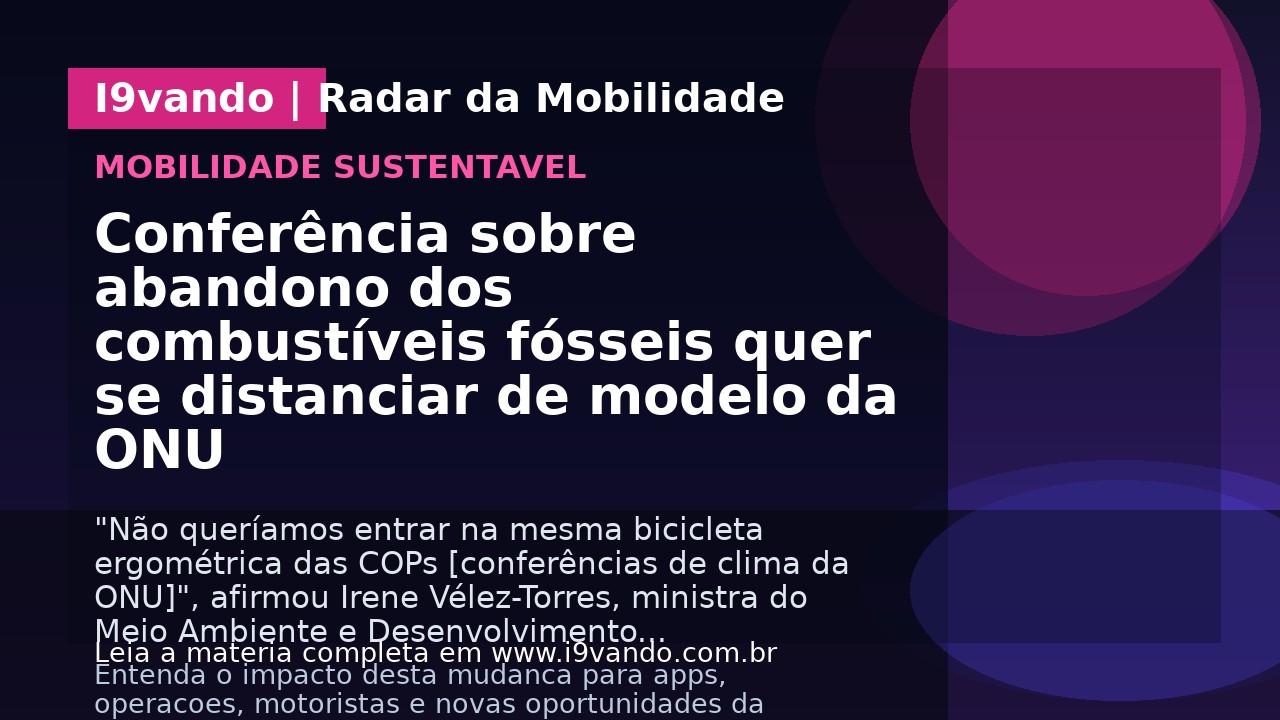 Conferência sobre abandono dos combustíveis fósseis quer se distanciar de modelo da ONU