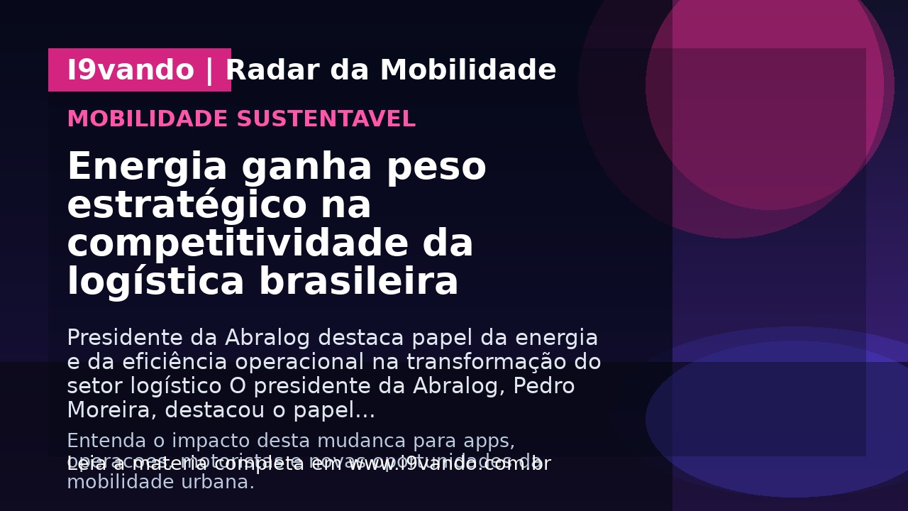 Energia ganha peso estratégico na competitividade da logística brasileira
