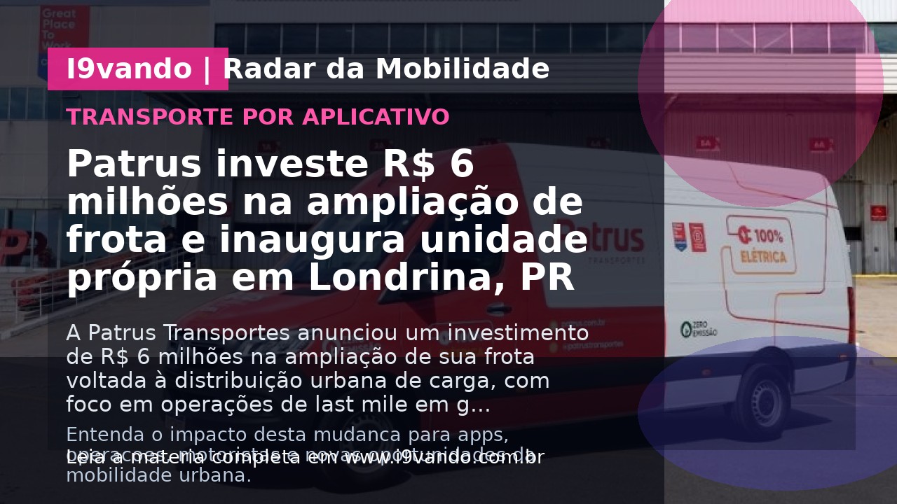 Patrus investe R$ 6 milhões na ampliação de frota e inaugura unidade própria em Londrina, PR