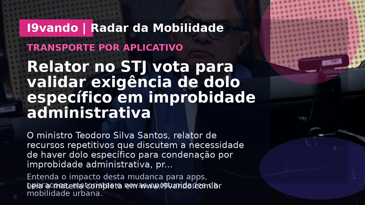Relator no STJ vota para validar exigência de dolo específico em improbidade administrativa