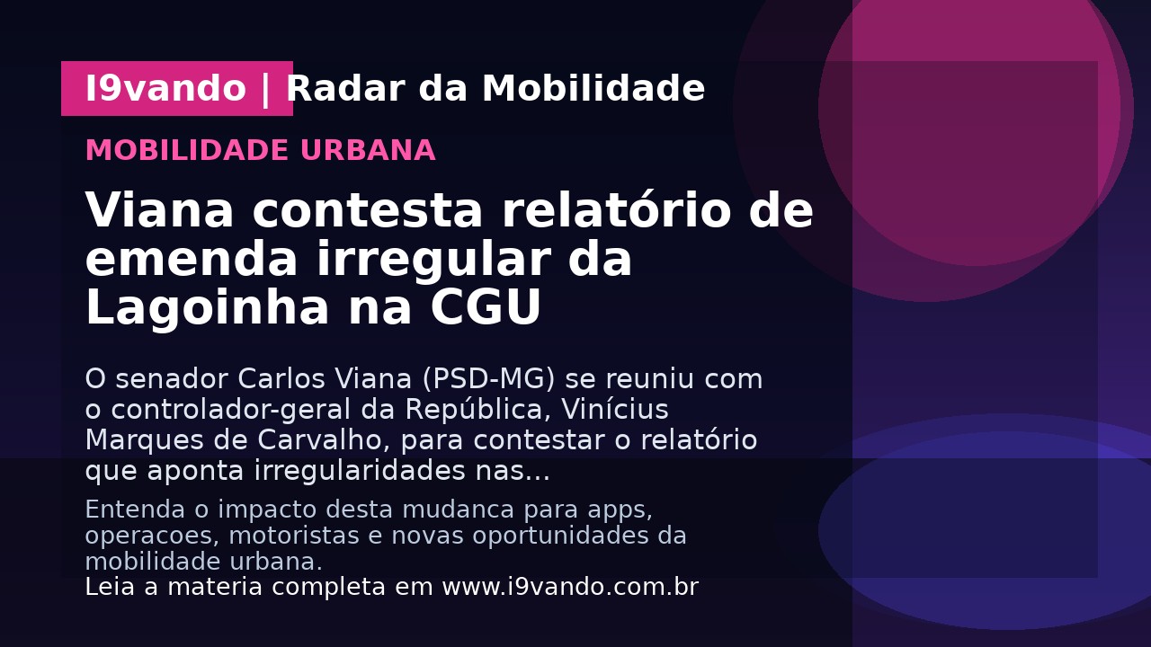 Viana contesta relatório de emenda irregular da Lagoinha na CGU