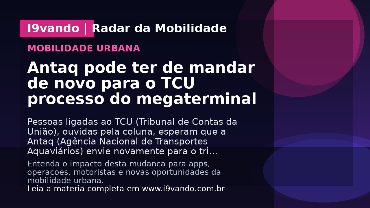 Antaq pode ter de mandar de novo para o TCU processo do megaterminal