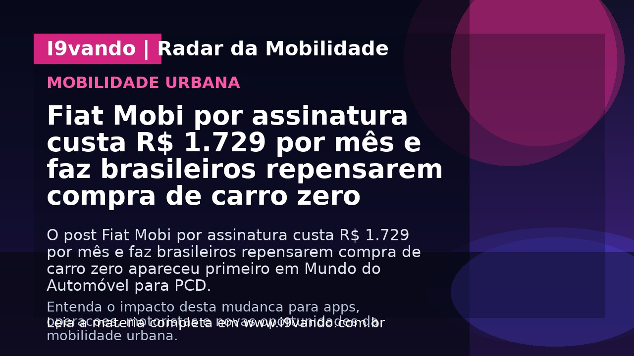 Fiat Mobi por assinatura custa R$ 1.729 por mês e faz brasileiros repensarem compra de carro zero