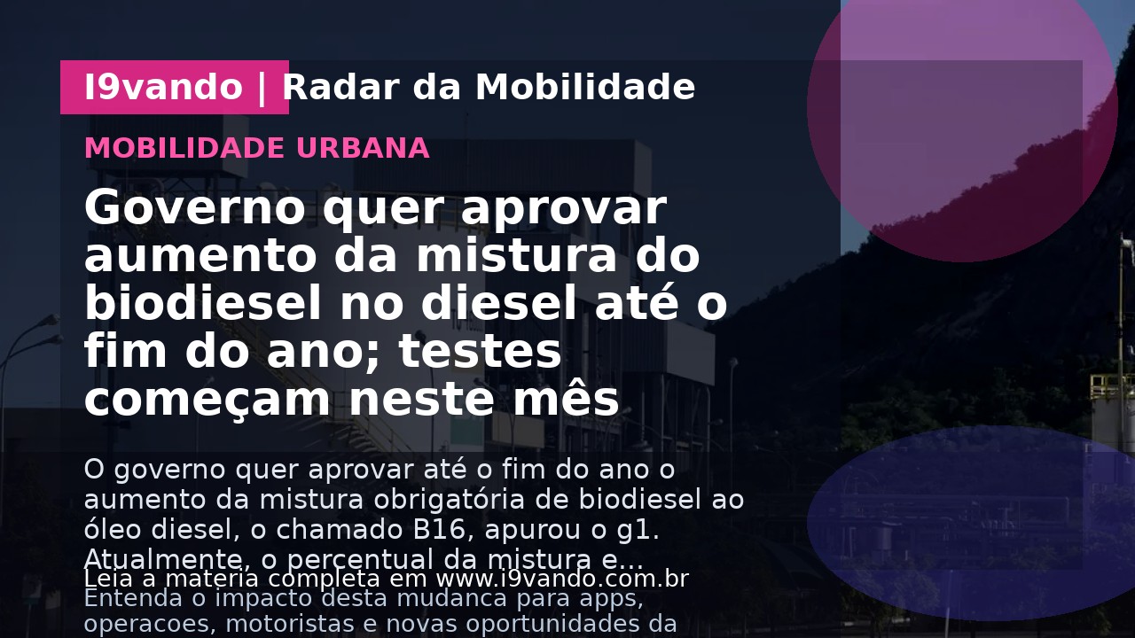 Governo quer aprovar aumento da mistura do biodiesel no diesel até o fim do ano; testes começam neste mês