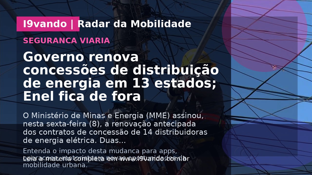Governo renova concessões de distribuição de energia em 13 estados; Enel fica de fora