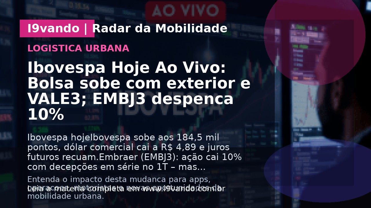 Ibovespa Hoje Ao Vivo: Bolsa sobe com exterior e VALE3; EMBJ3 despenca 10%