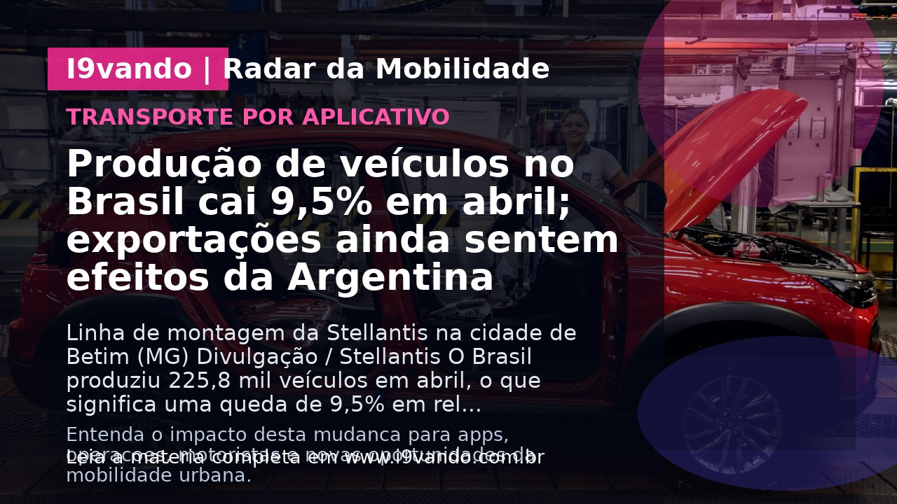 Produção de veículos no Brasil cai 9,5% em abril; exportações ainda sentem efeitos da Argentina