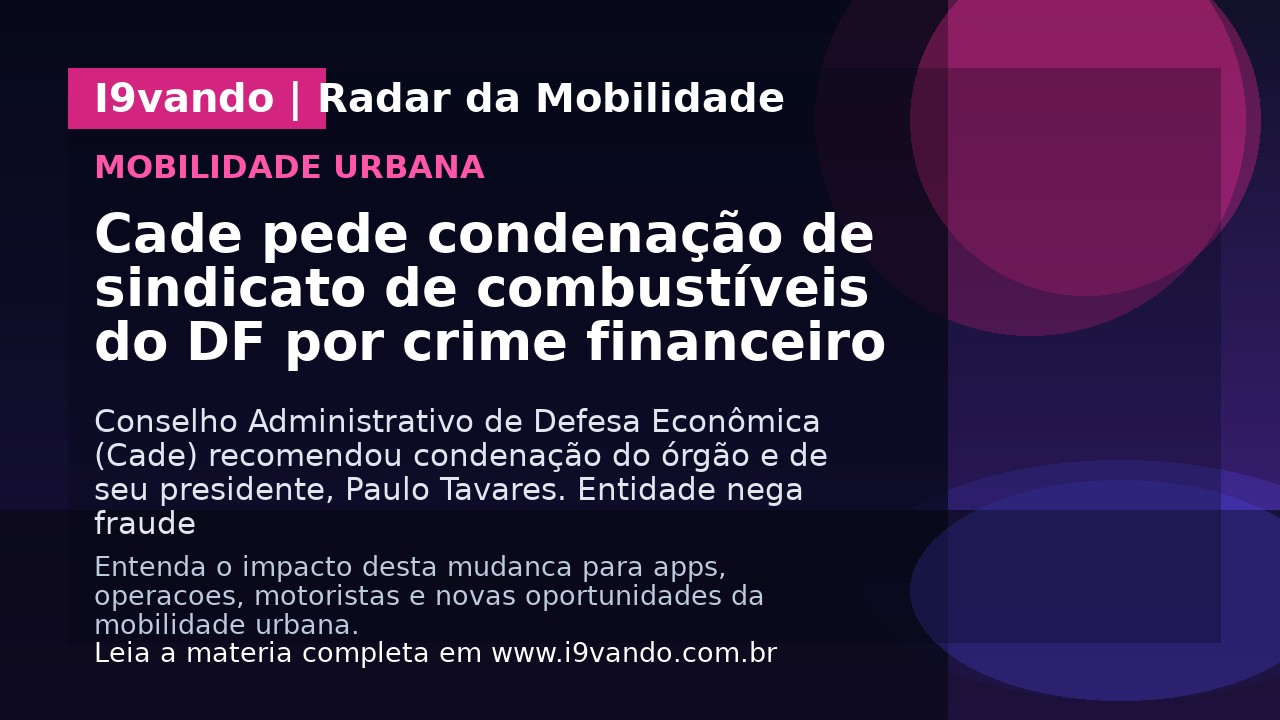 Cade pede condenação de sindicato de combustíveis do DF por crime financeiro