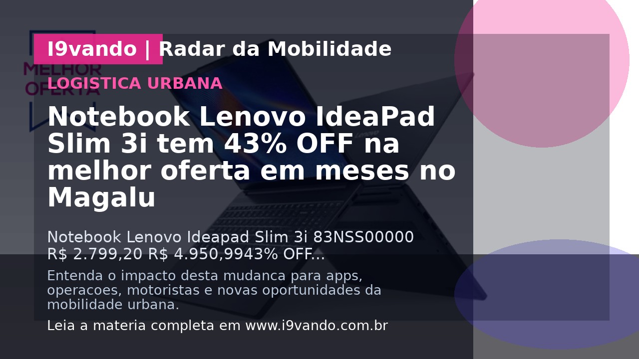 Notebook Lenovo IdeaPad Slim 3i tem 43% OFF na melhor oferta em meses no Magalu