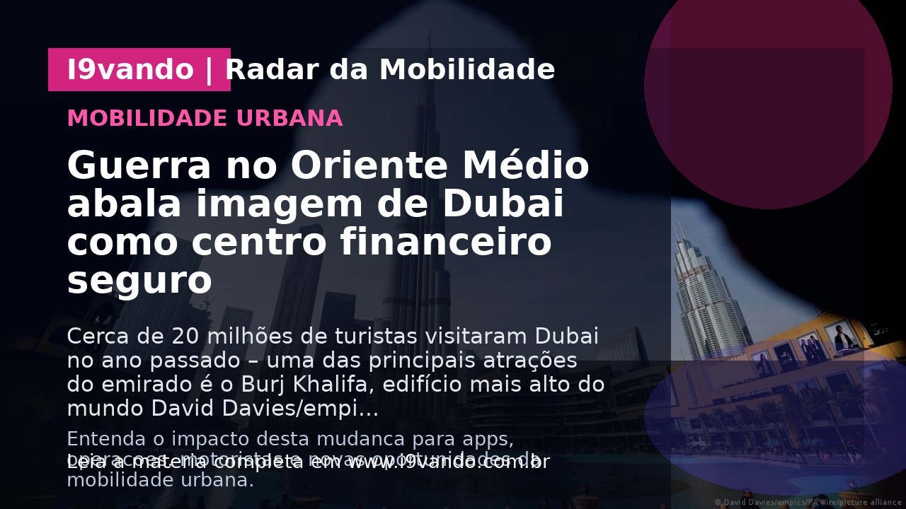 Guerra no Oriente Médio abala imagem de Dubai como centro financeiro seguro