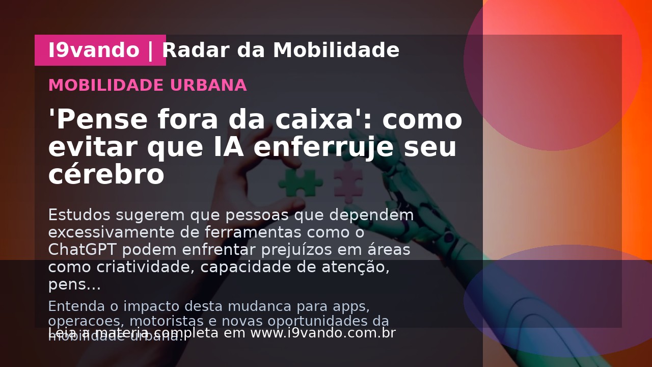 'Pense fora da caixa': como evitar que IA enferruje seu cérebro