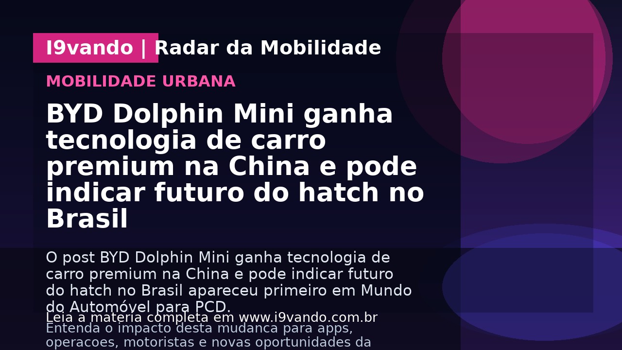 BYD Dolphin Mini ganha tecnologia de carro premium na China e pode indicar futuro do hatch no Brasil
