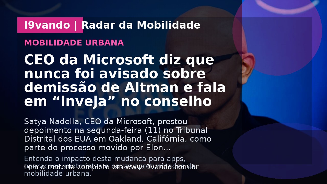 CEO da Microsoft diz que nunca foi avisado sobre demissão de Altman e fala em “inveja” no conselho