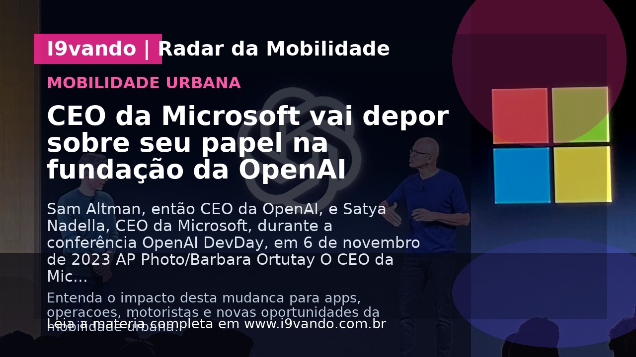 CEO da Microsoft vai depor sobre seu papel na fundação da OpenAI