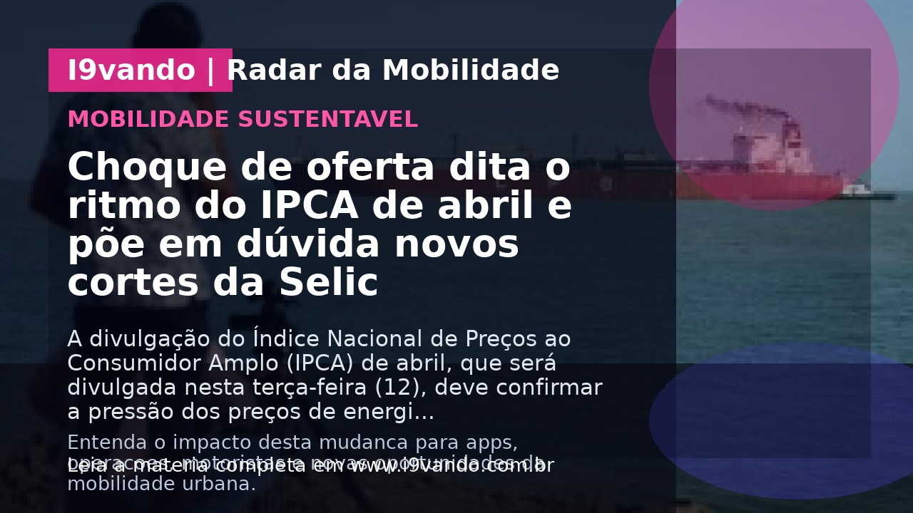 Choque de oferta dita o ritmo do IPCA de abril e põe em dúvida novos cortes da Selic