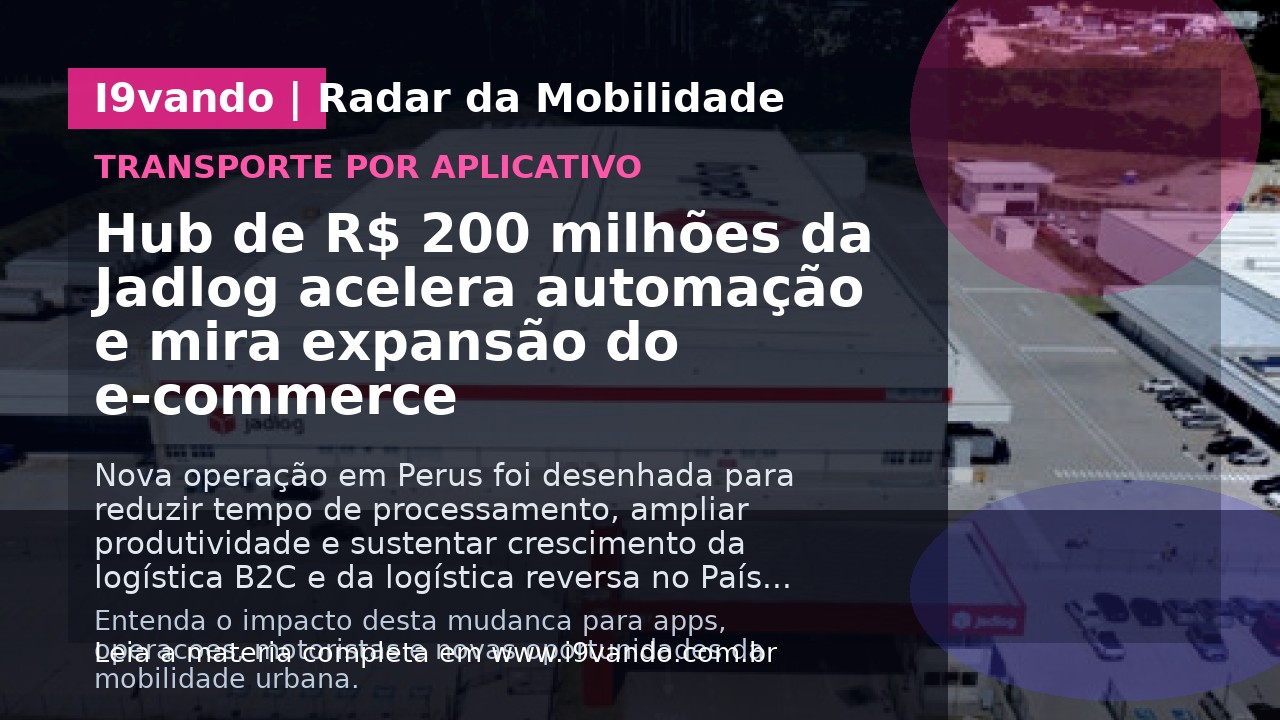 Hub de R$ 200 milhões da Jadlog acelera automação e mira expansão do e-commerce