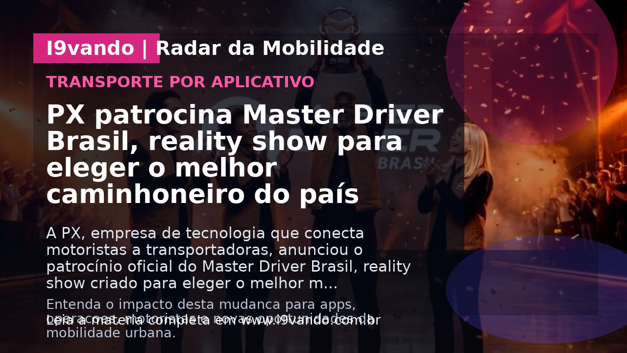 PX patrocina Master Driver Brasil, reality show para eleger o melhor caminhoneiro do país