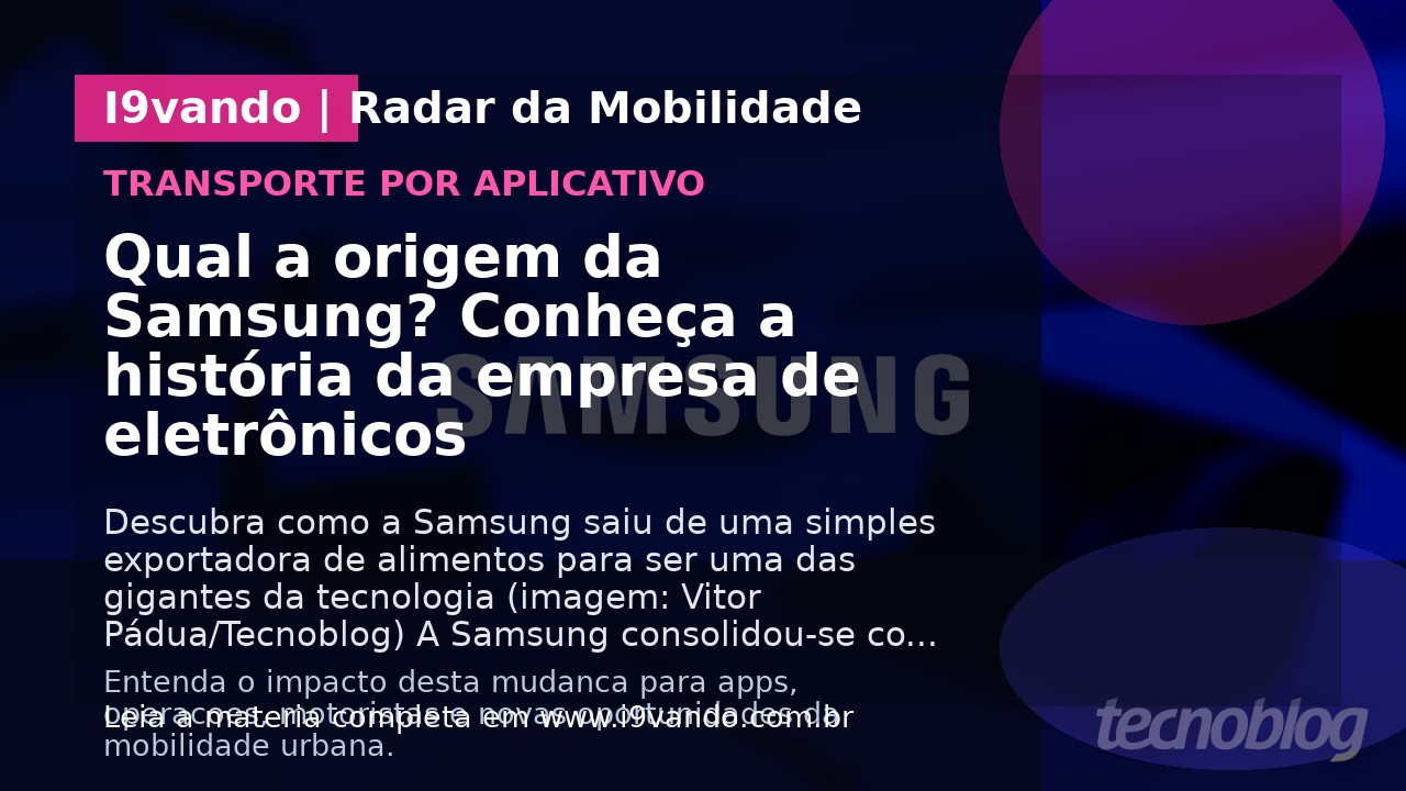Qual a origem da Samsung? Conheça a história da empresa de eletrônicos