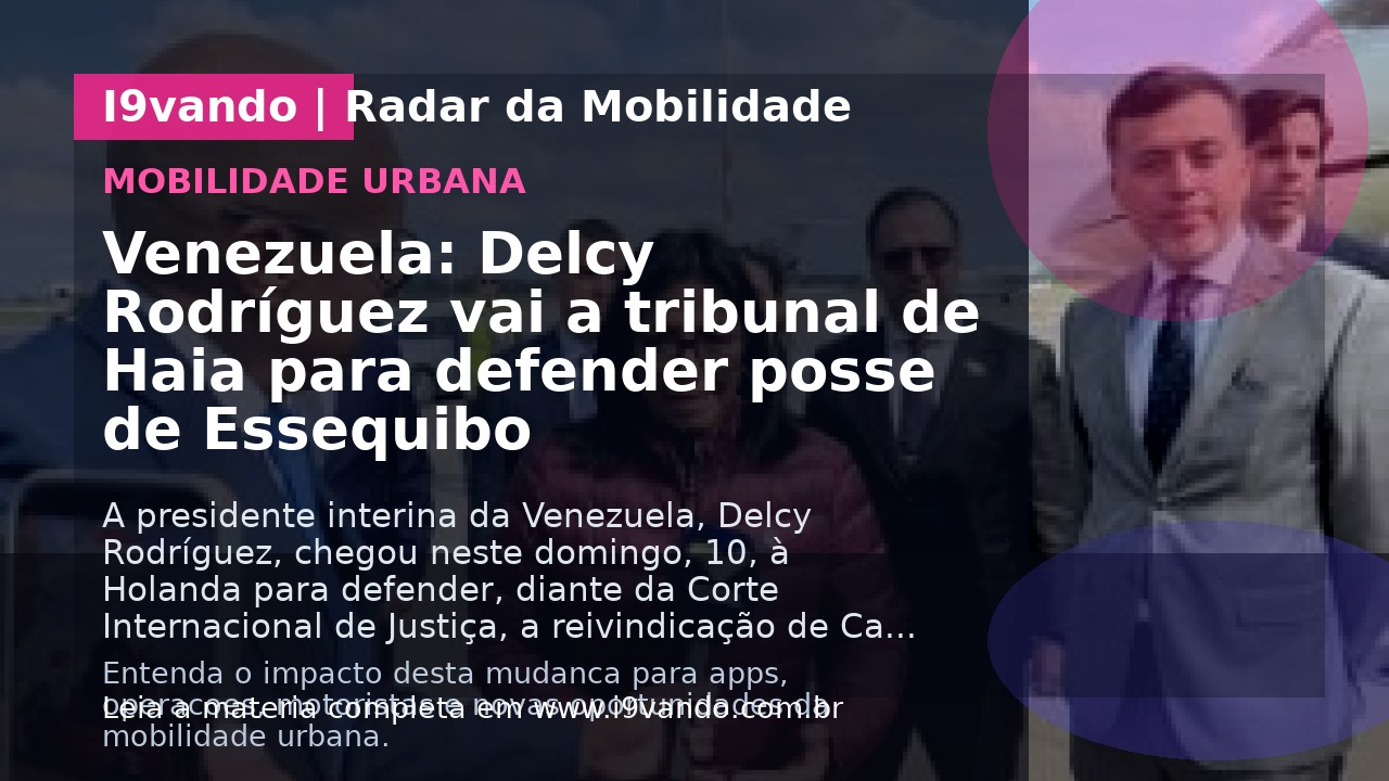 Venezuela: Delcy Rodríguez vai a tribunal de Haia para defender posse de Essequibo