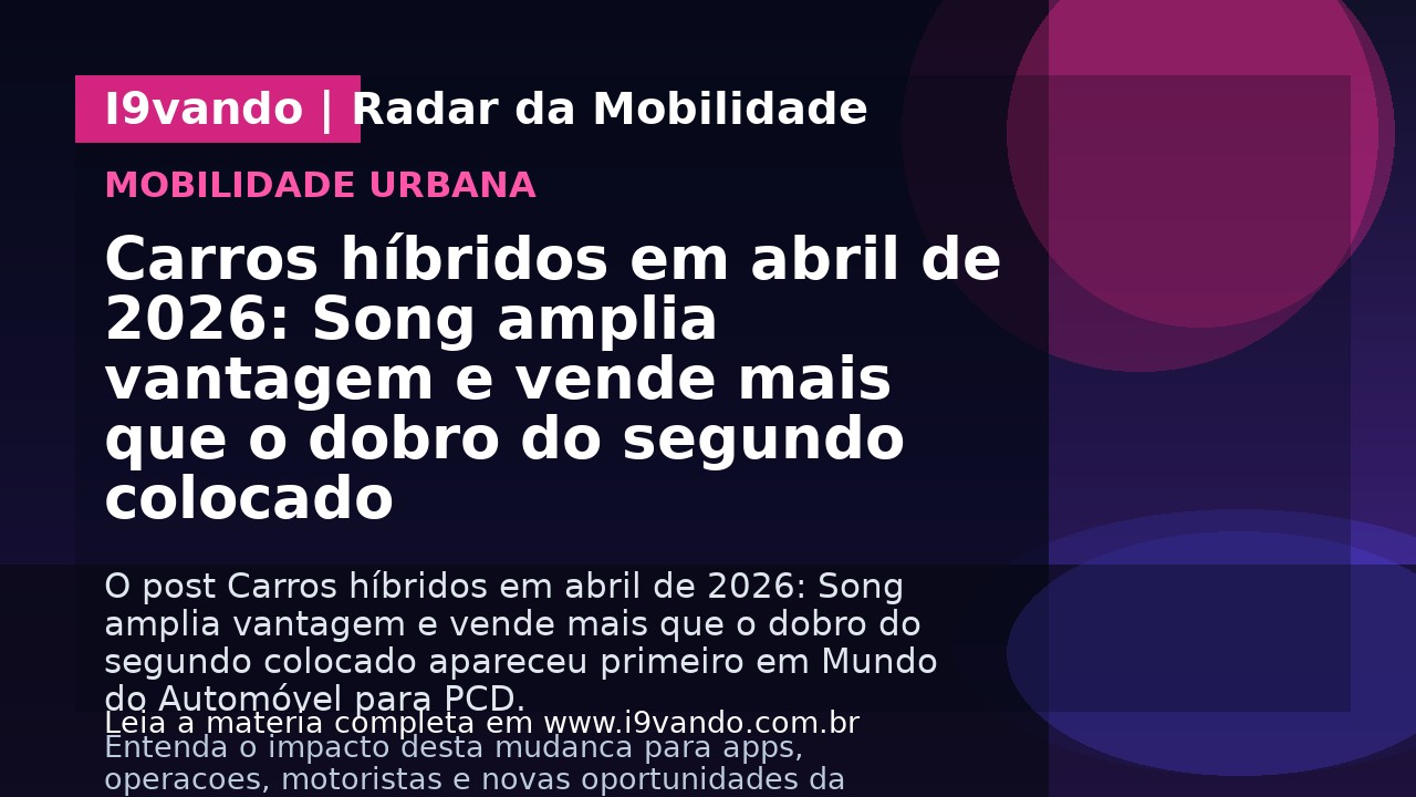Carros híbridos em abril de 2026: Song amplia vantagem e vende mais que o dobro do segundo colocado