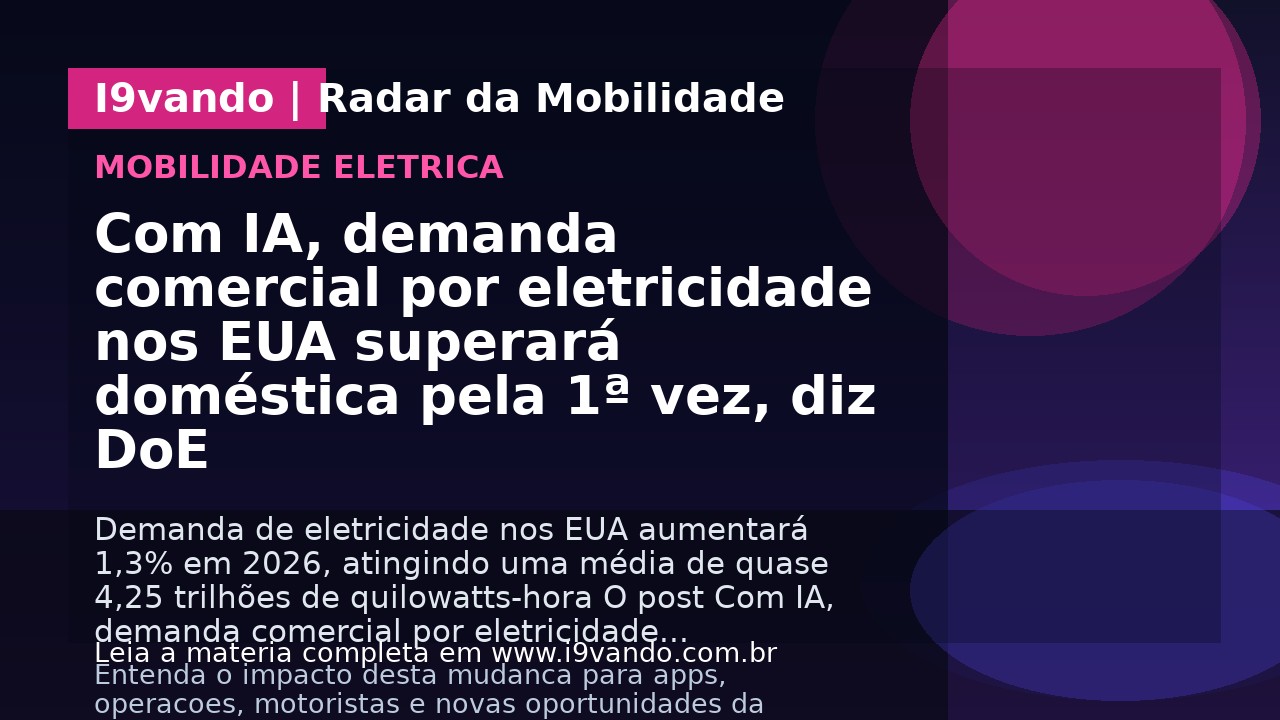 Com IA, demanda comercial por eletricidade nos EUA superará doméstica pela 1ª vez, diz DoE