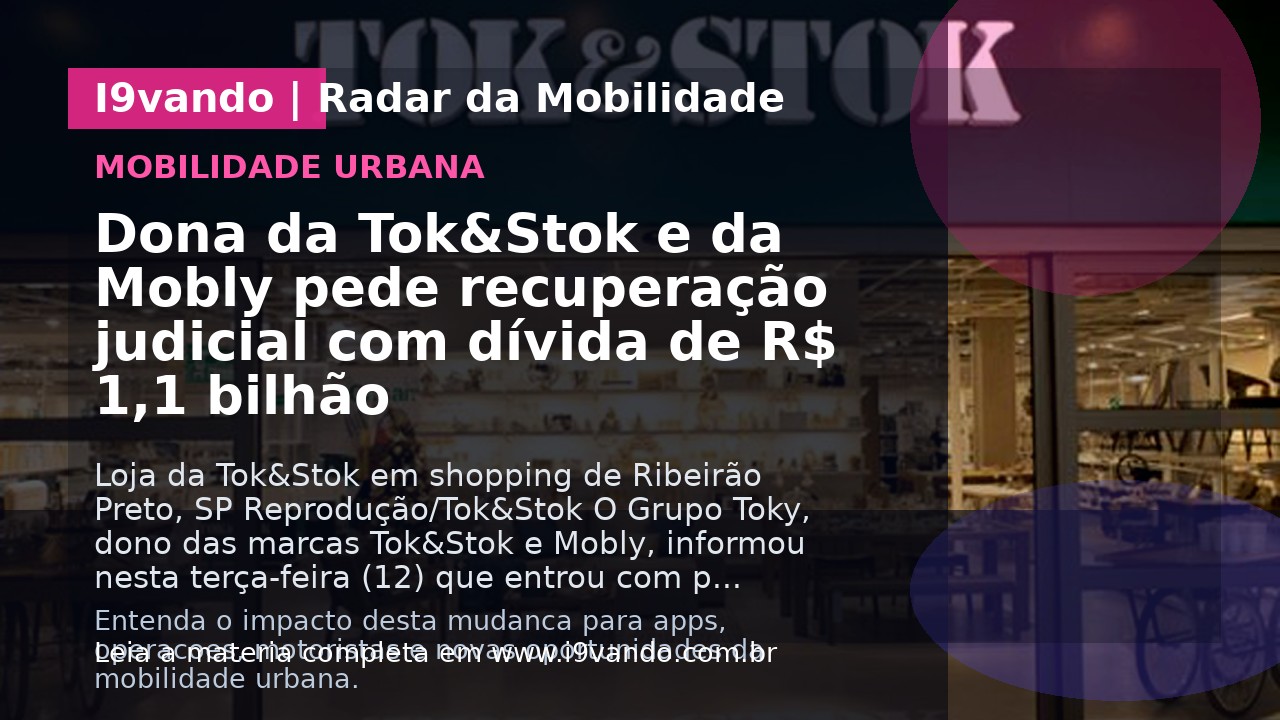 Dona da Tok&Stok e da Mobly pede recuperação judicial com dívida de R$ 1,1 bilhão