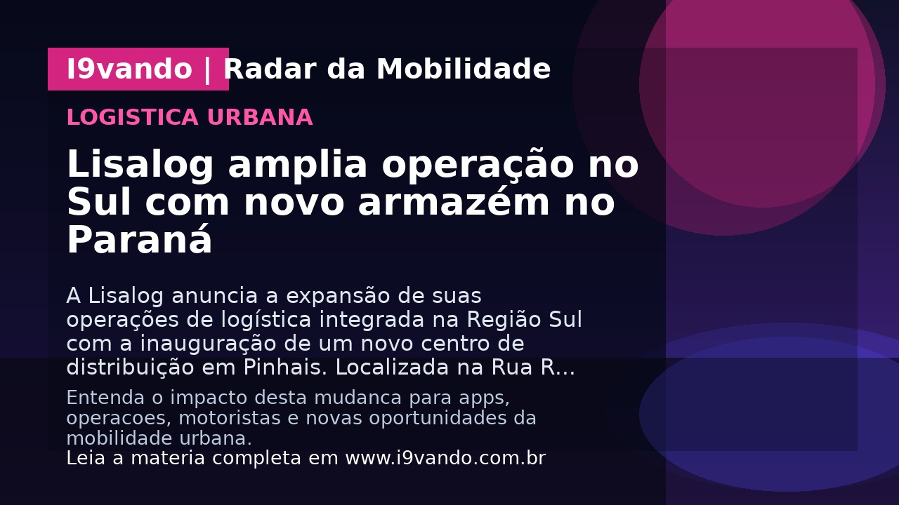 Lisalog amplia operação no Sul com novo armazém no Paraná