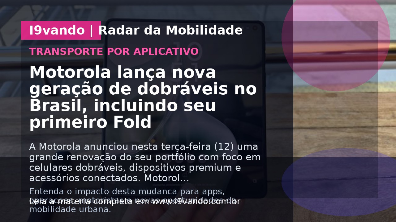 Motorola lança nova geração de dobráveis no Brasil, incluindo seu primeiro Fold
