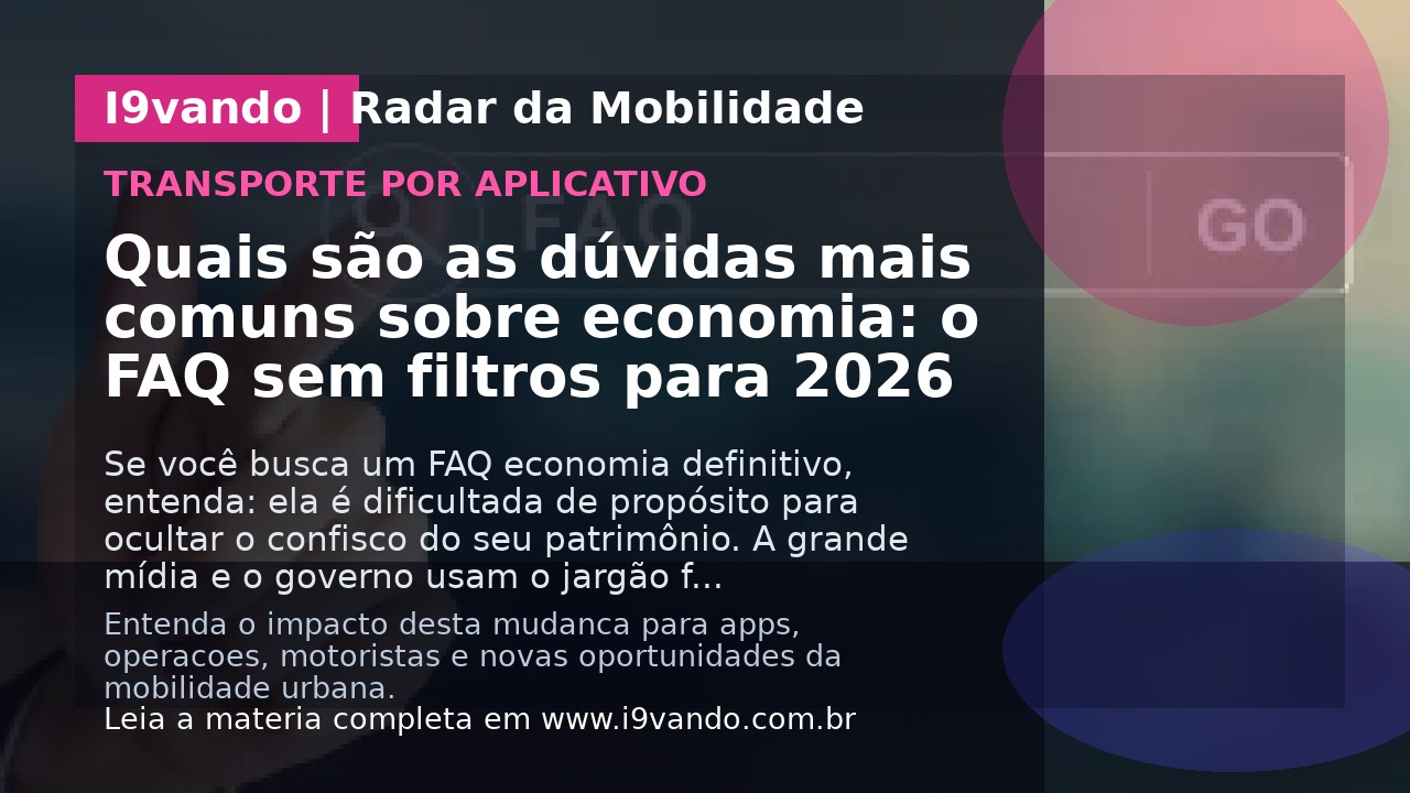Quais são as dúvidas mais comuns sobre economia: o FAQ sem filtros para 2026