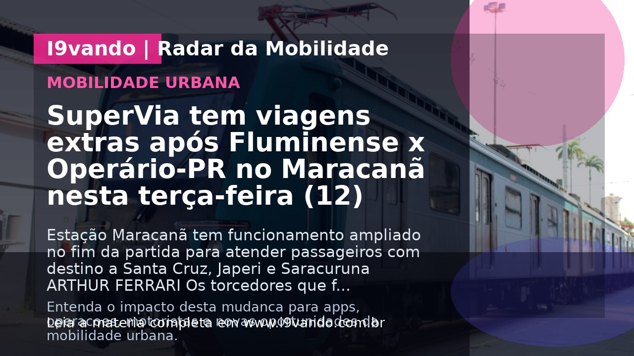 SuperVia tem viagens extras após Fluminense x Operário-PR no Maracanã nesta terça-feira (12)